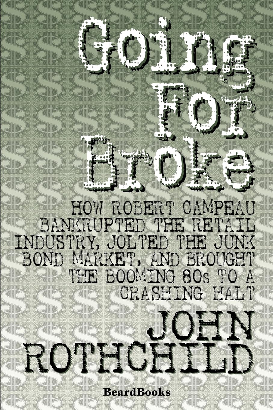 Going for Broke: How Robert Campeau Bankrupted the Retail Industry, Jolted the Junk Bond Market, and Brought the Booming 80s to ,Used