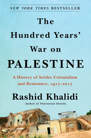 The Hundred Years' War On Palestine: A History Of Settler Colonialism And Resistance, 19172017
