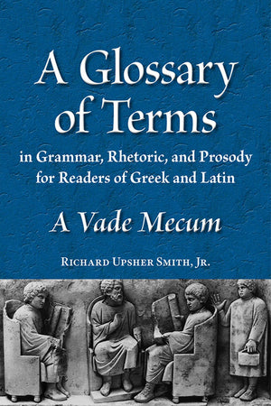 A Glossary of Terms in Grammar, Rhetoric, and Prosody for Readers of Greek and Latin: A Vade Mecum (Latin Edition) (Latin and En,Used