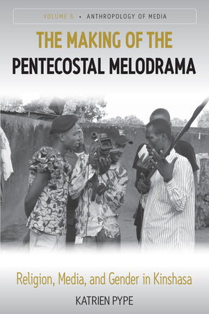 The Making of the Pentecostal Melodrama: Religion, Media and Gender in Kinshasa (Anthropology of Media, 6),Used