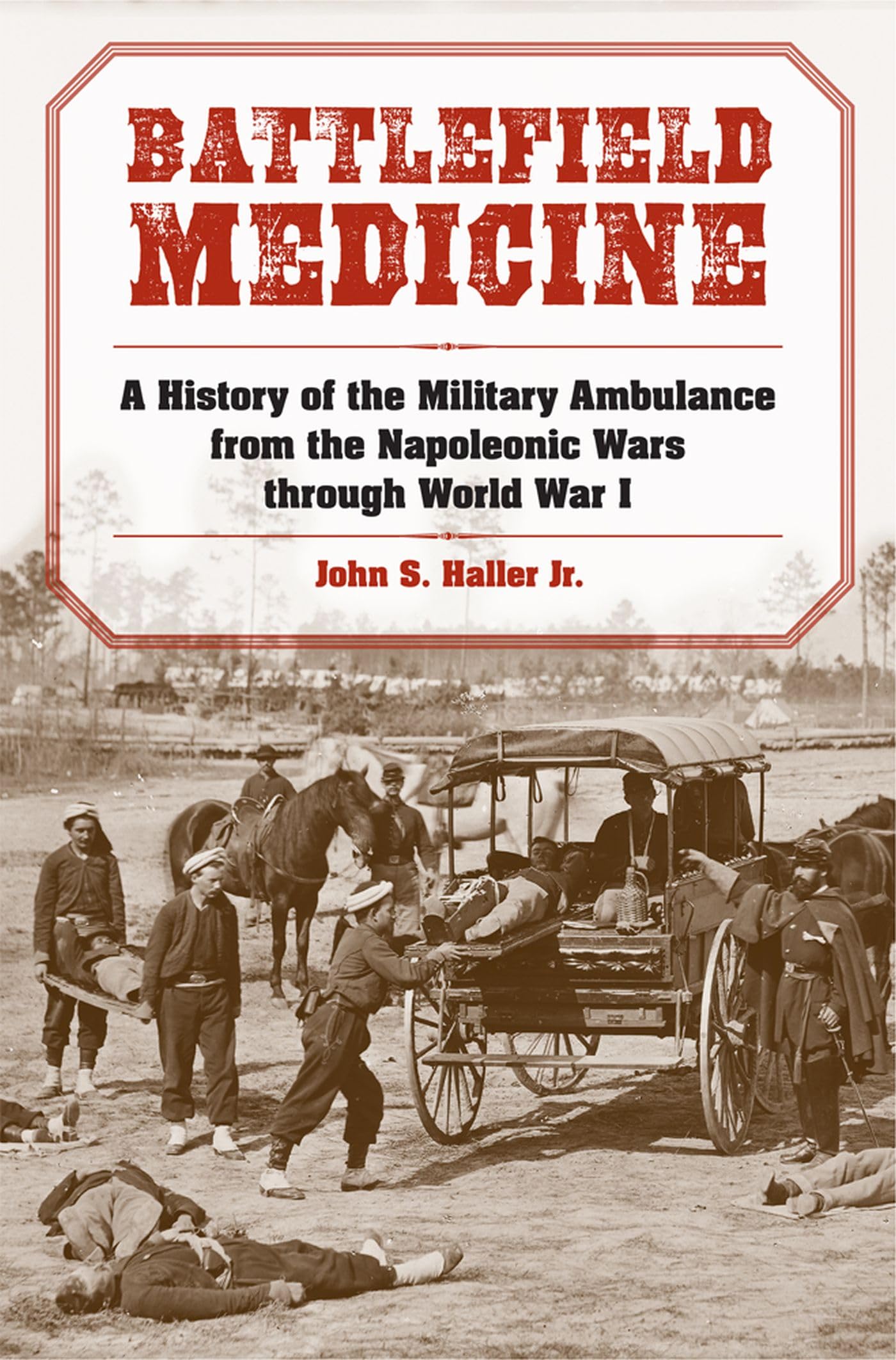 Battlefield Medicine: A History of the Military Ambulance from the Napoleonic Wars through World War I (Medical Humanites)