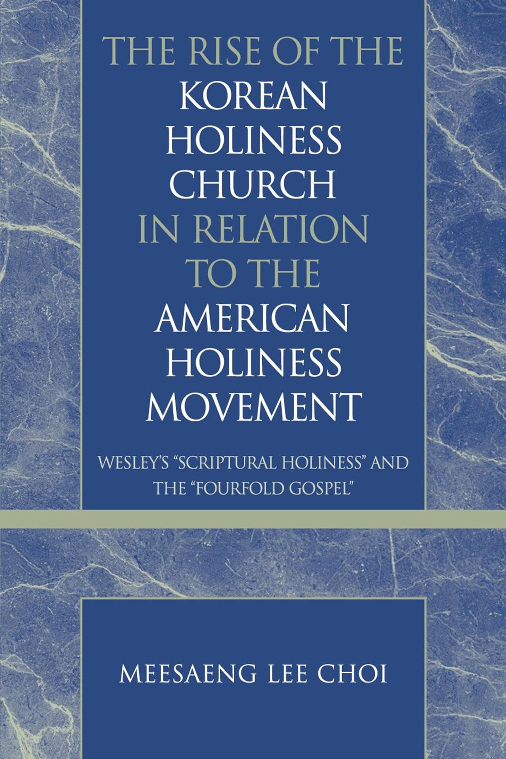 The Rise Of The Korean Holiness Church In Relation To The American Holiness Movement: Wesley'S 'Scriptural Holiness' And The 'Fo,Used