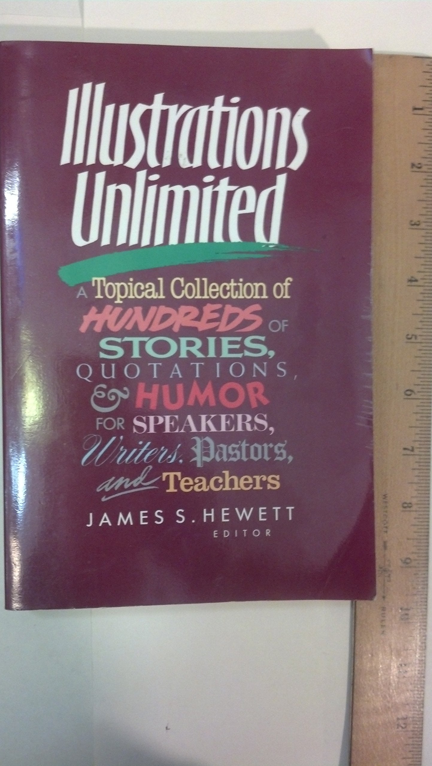 Illustrations Unlimited: A Topical Collection of Hundreds of Stories, Quotations, & Humor,New