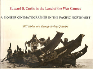 Edward S. Curtis In The Land Of The War Canoes: A Pioneer Cinematographer In The Pacific Northwest (Thomas Burke Memorial Washin