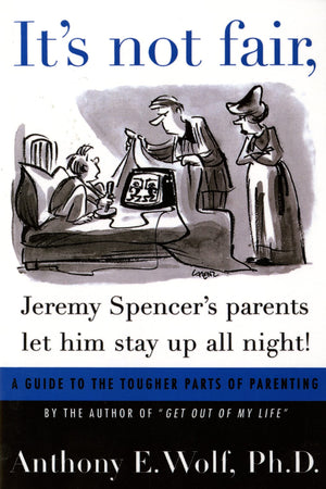 It'S Not Fair, Jeremy Spencer'S Parents Let Him Stay Up All Night!: A Guide To The Tougher Parts Of Parenting