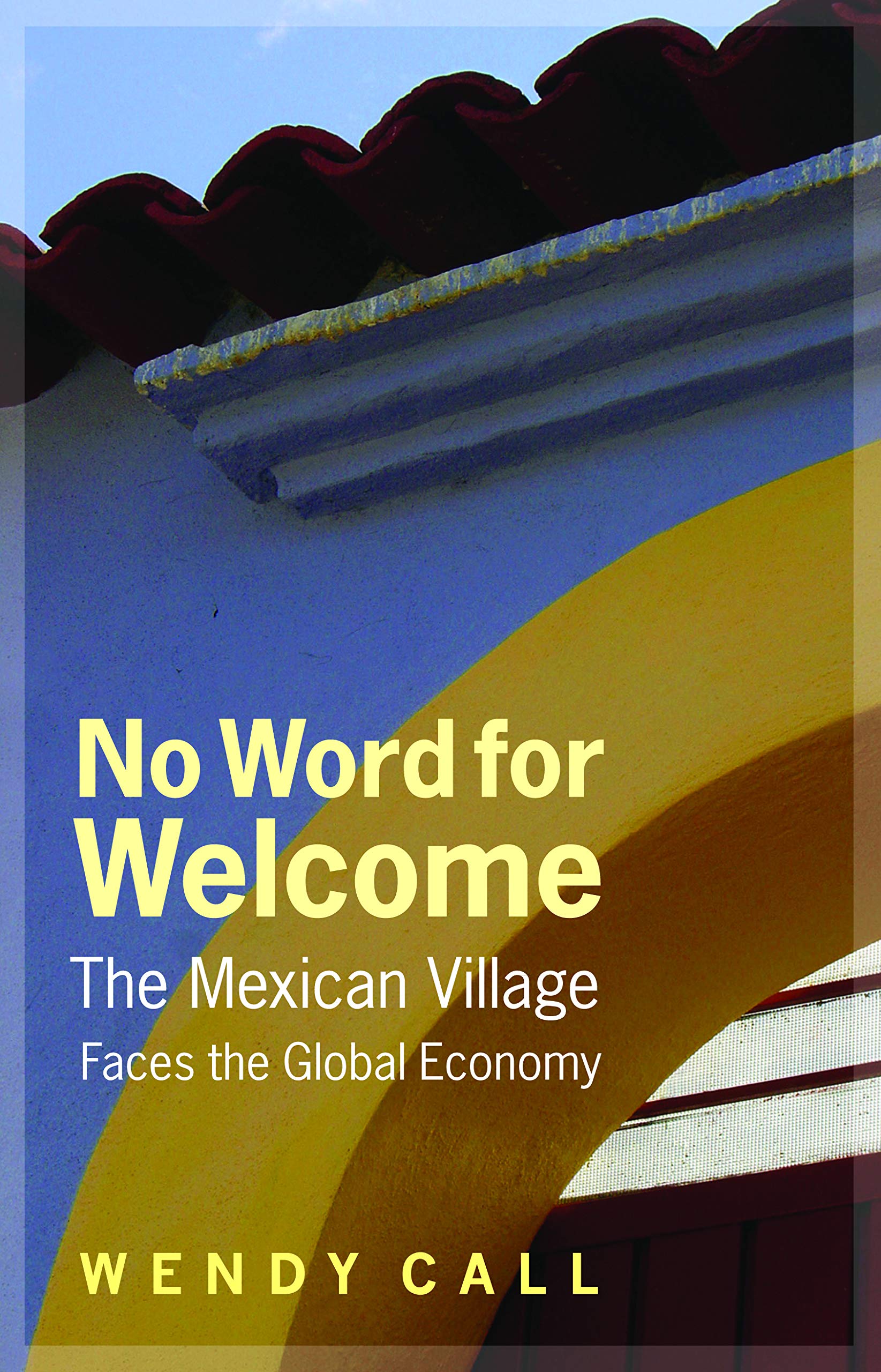 No Word For Welcome: The Mexican Village Faces The Global Economy,Used