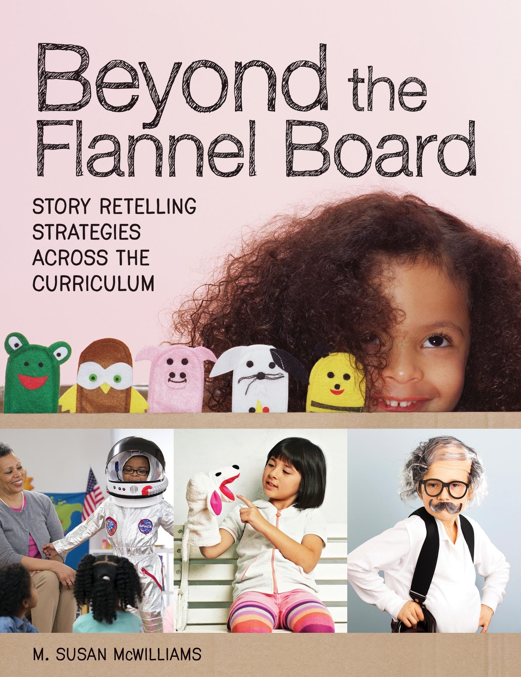 Beyond the Flannel Board: StoryRetelling Strategies across the Curriculum,Used