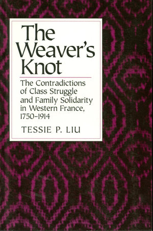 The Weaver's Knot: The Contradictions of Class Struggle and Family Solidarity in Western France, 17501914,Used