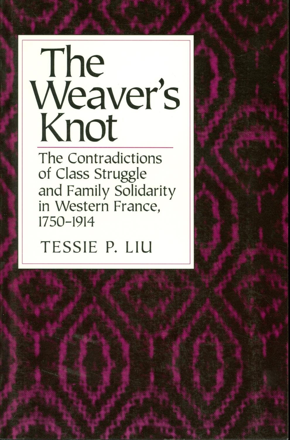 The Weaver's Knot: The Contradictions of Class Struggle and Family Solidarity in Western France, 17501914,Used