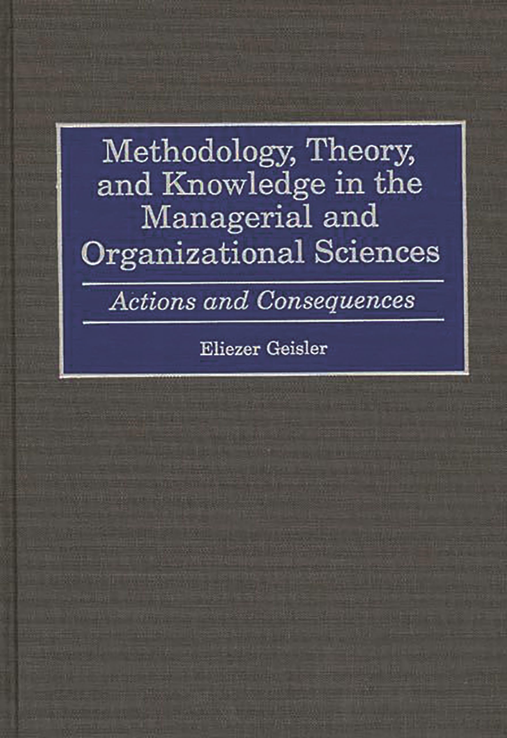 Methodology, Theory, and Knowledge in the Managerial and Organizational Sciences: Actions and Consequences,Used