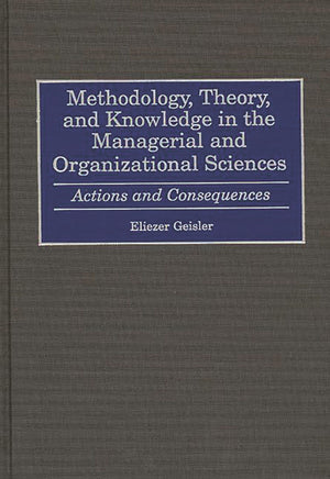 Methodology, Theory, and Knowledge in the Managerial and Organizational Sciences: Actions and Consequences,Used
