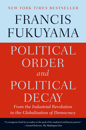 Political Order and Political Decay: From the Industrial Revolution to the Globalization of Democracy,New