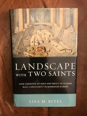 Landscape With Two Saints: How Genovefa Of Paris And Brigit Of Kildare Built Christianity In Barbarian Europe