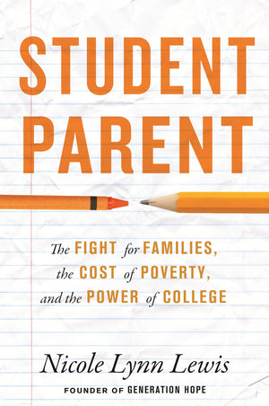 Student Parent: The Fight For Families, The Cost Of Poverty, And The Power Of College