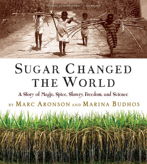 Sugar Changed The World: A Story Of Magic, Spice, Slavery, Freedom, And Science