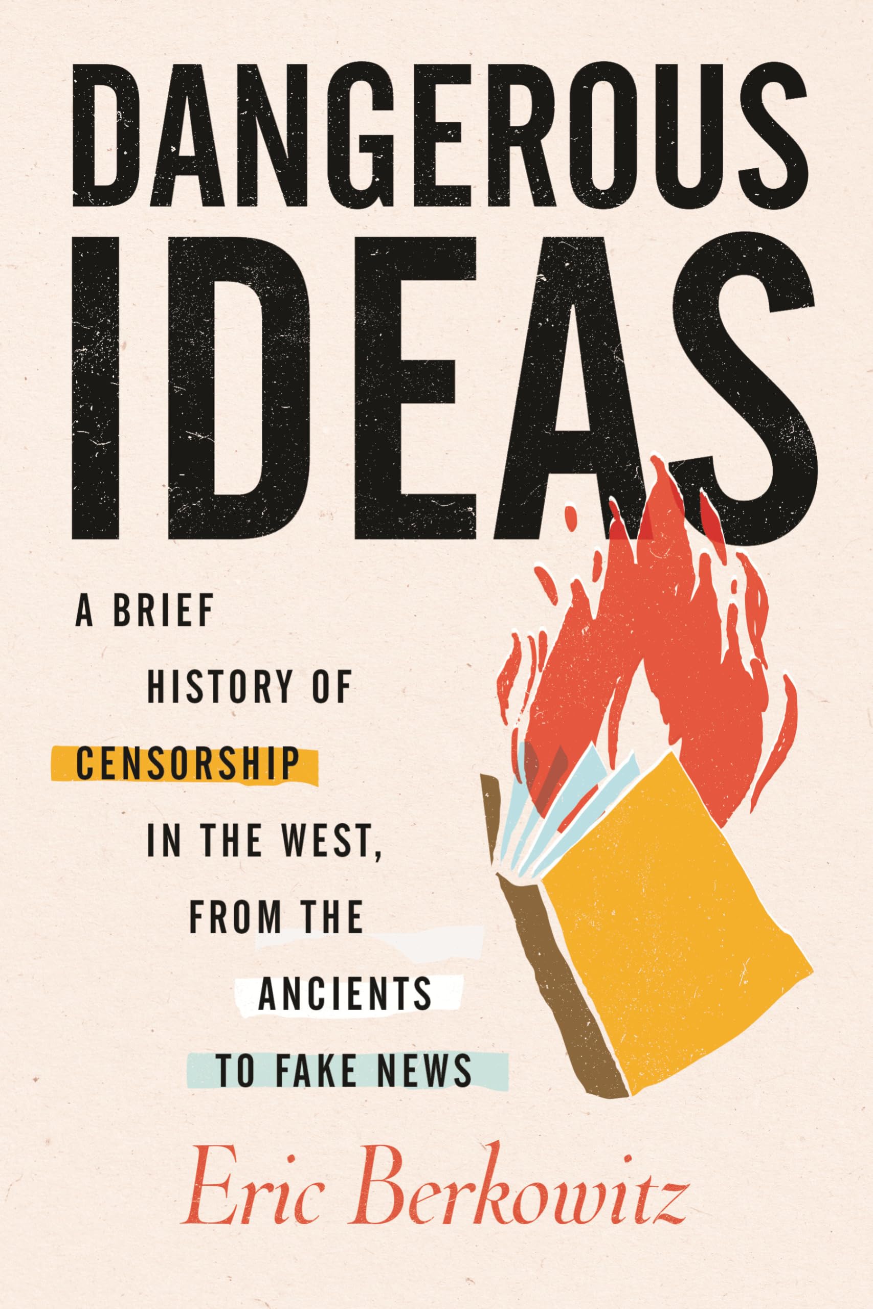 Dangerous Ideas: A Brief History of Censorship in the West, from the Ancients to Fake News,New