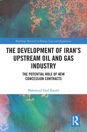 The Development of Irans Upstream Oil and Gas Industry: The Potential Role of New Concession Contracts (Routledge Research in En,Used