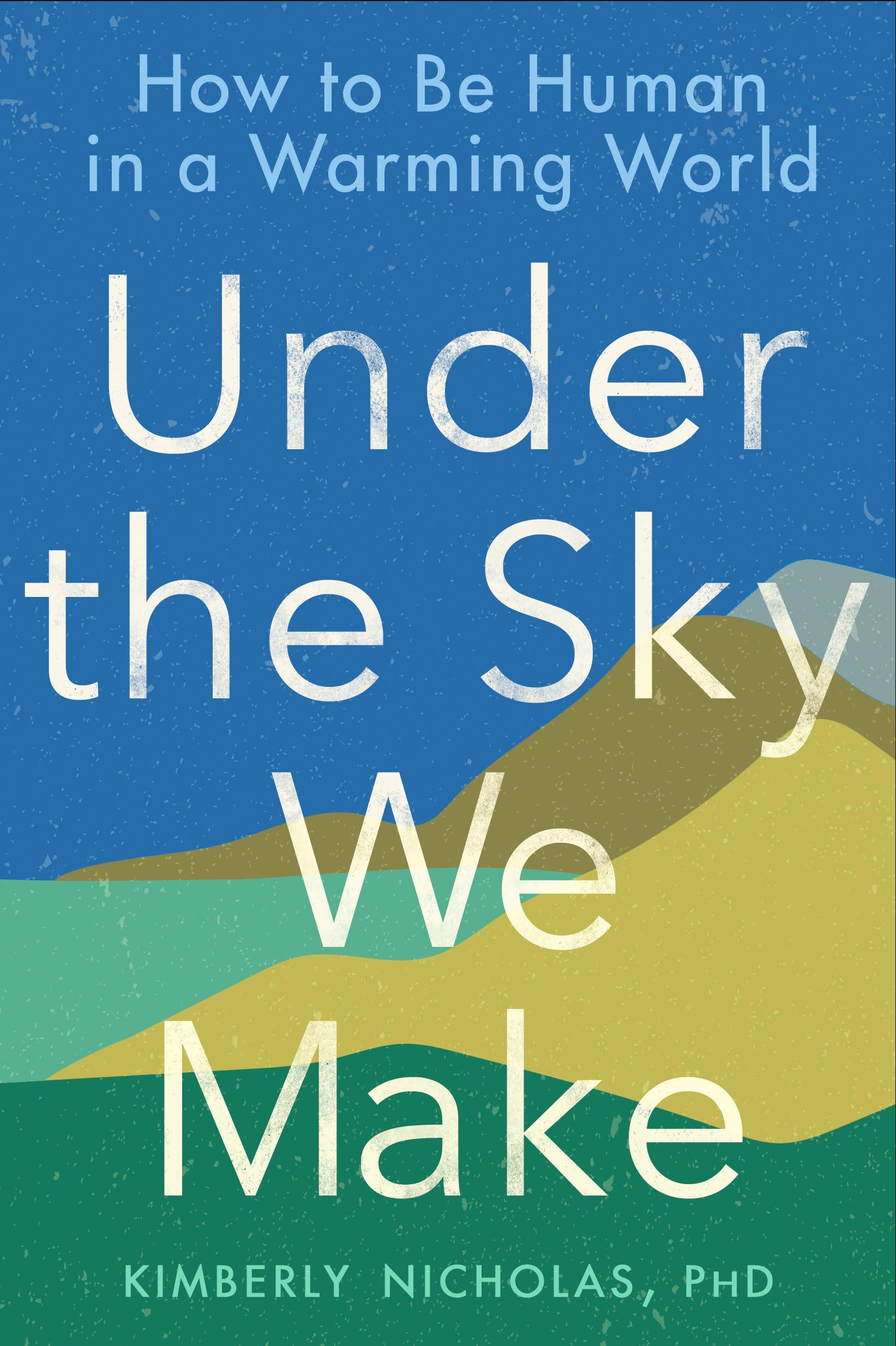 Under The Sky We Make: How To Be Human In A Warming World-used