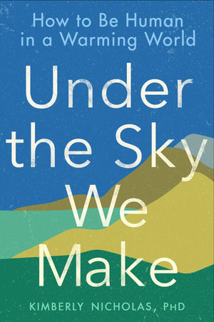 Under The Sky We Make: How To Be Human In A Warming World-used