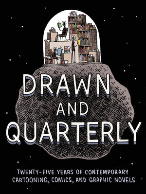 Drawn & Quarterly: Twentyfive Years Of Contemporary Cartooning, Comics, And Graphic Novels
