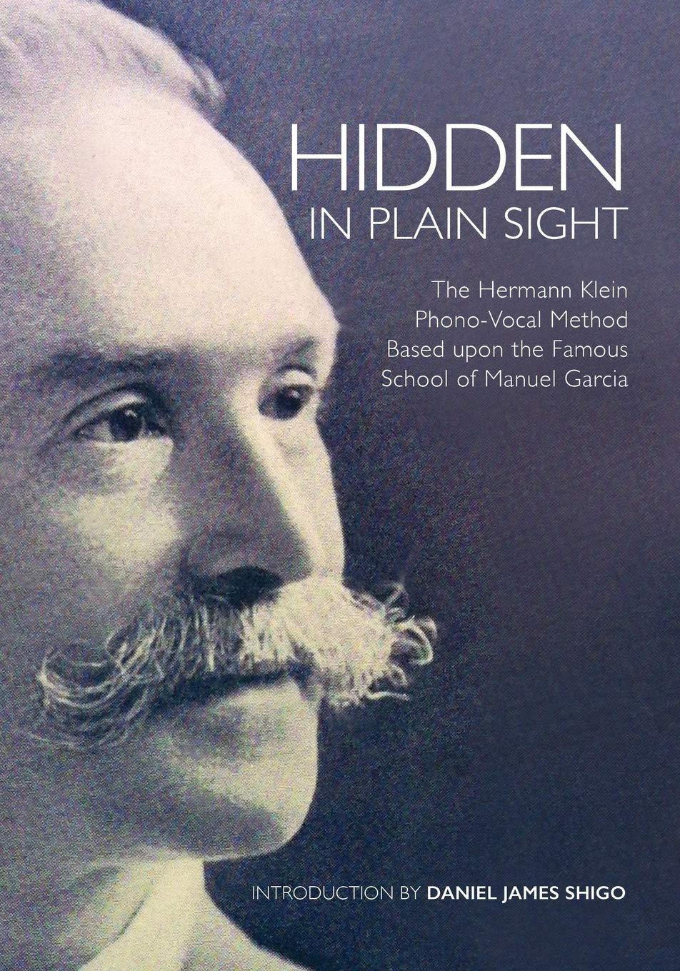 Hidden In Plain Sight: The Hermann Klein PhonoVocal Method Based Upon The Famous School Of Manuel Garcia,Used