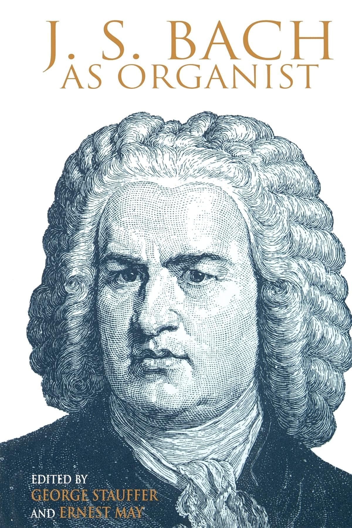 J. S. Bach as Organist: His Instruments, Music, and Performance Practices,New