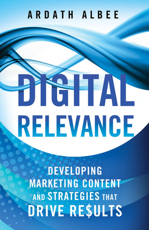 Digital Relevance: Developing Marketing Content and Strategies that Drive Results,New