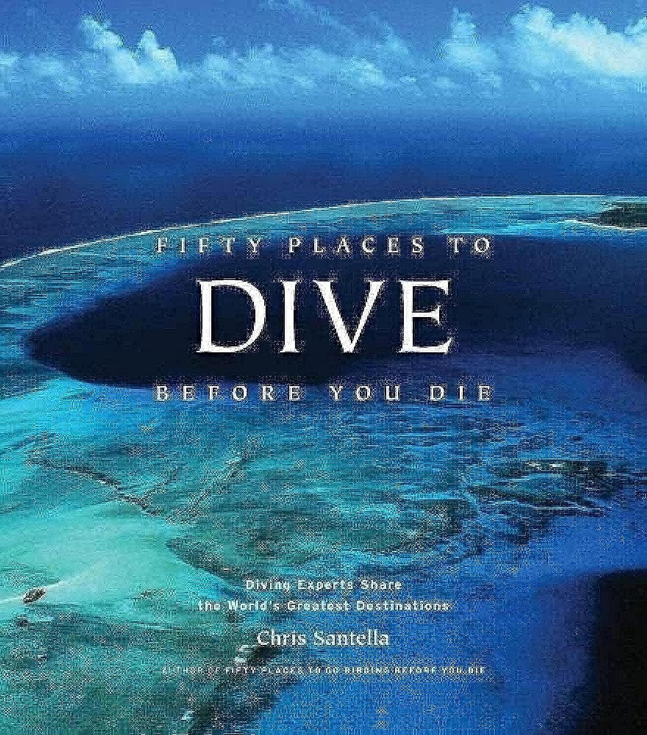Fifty Places to Dive Before You Die: Diving Experts Share the World's Greatest Destinations,New