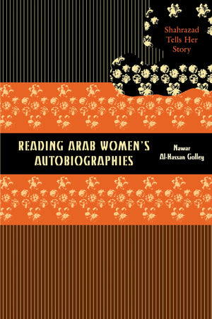 Reading Arab Women's Autobiographies: Shahrazad Tells Her Story,New