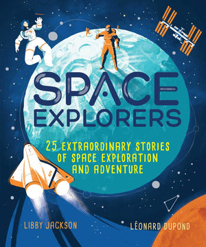 Space Explorers: 25 Extraordinary Stories Of Space Exploration And Adventure