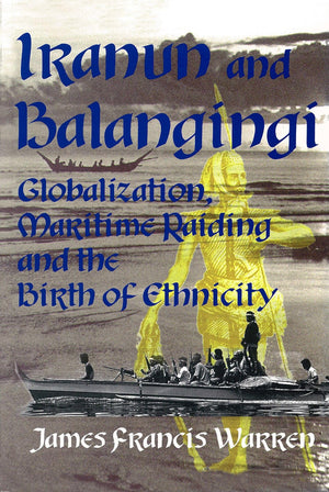 Iranun And Balangingi: Globalization, Maritime Raiding And The Birth Of Ethnicity,New