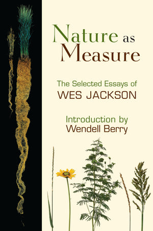 Nature As Measure: The Selected Essays Of Wes Jackson