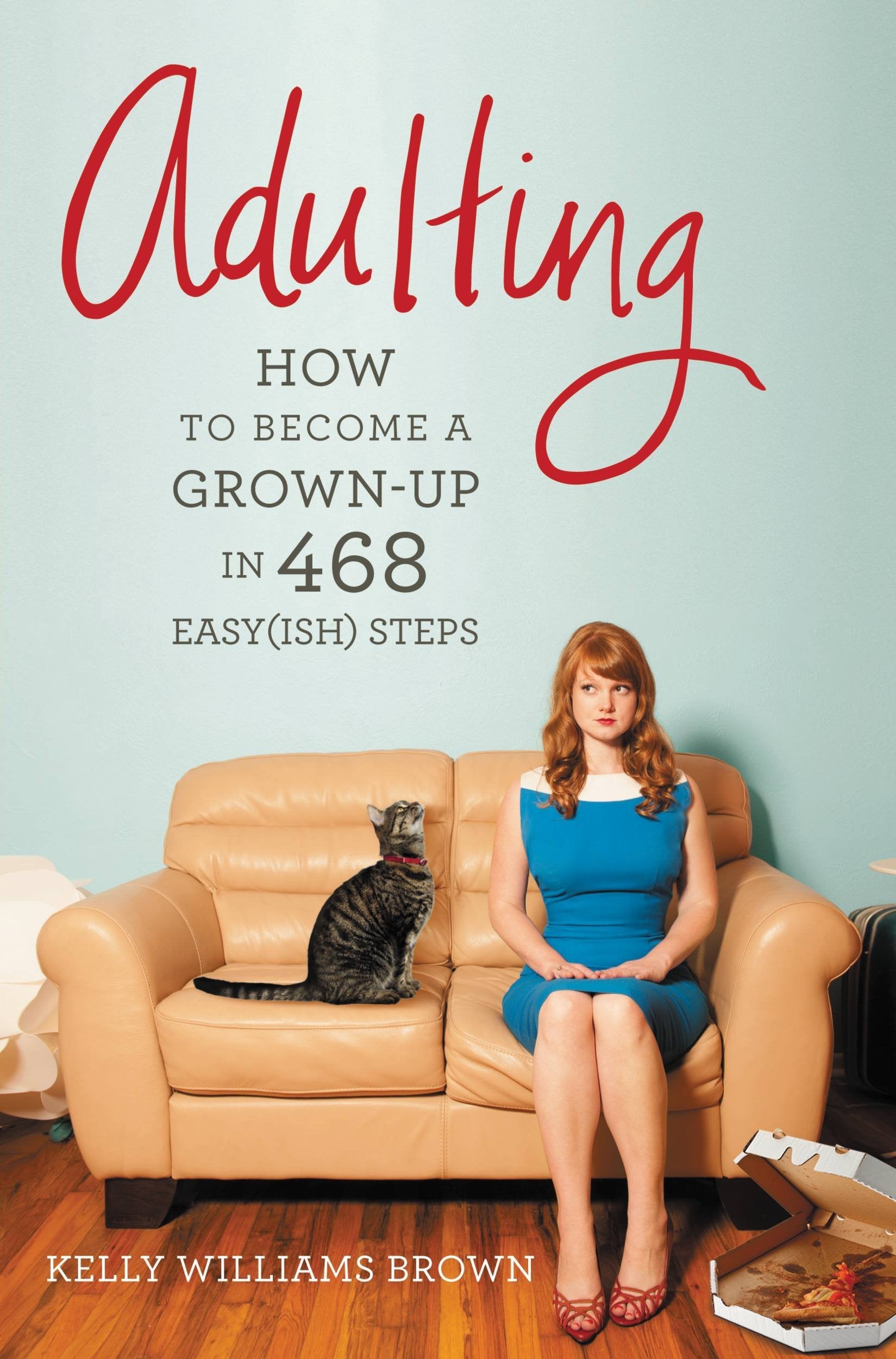 Adulting: How To Become A Grownup In 468 Easy(Ish) Steps