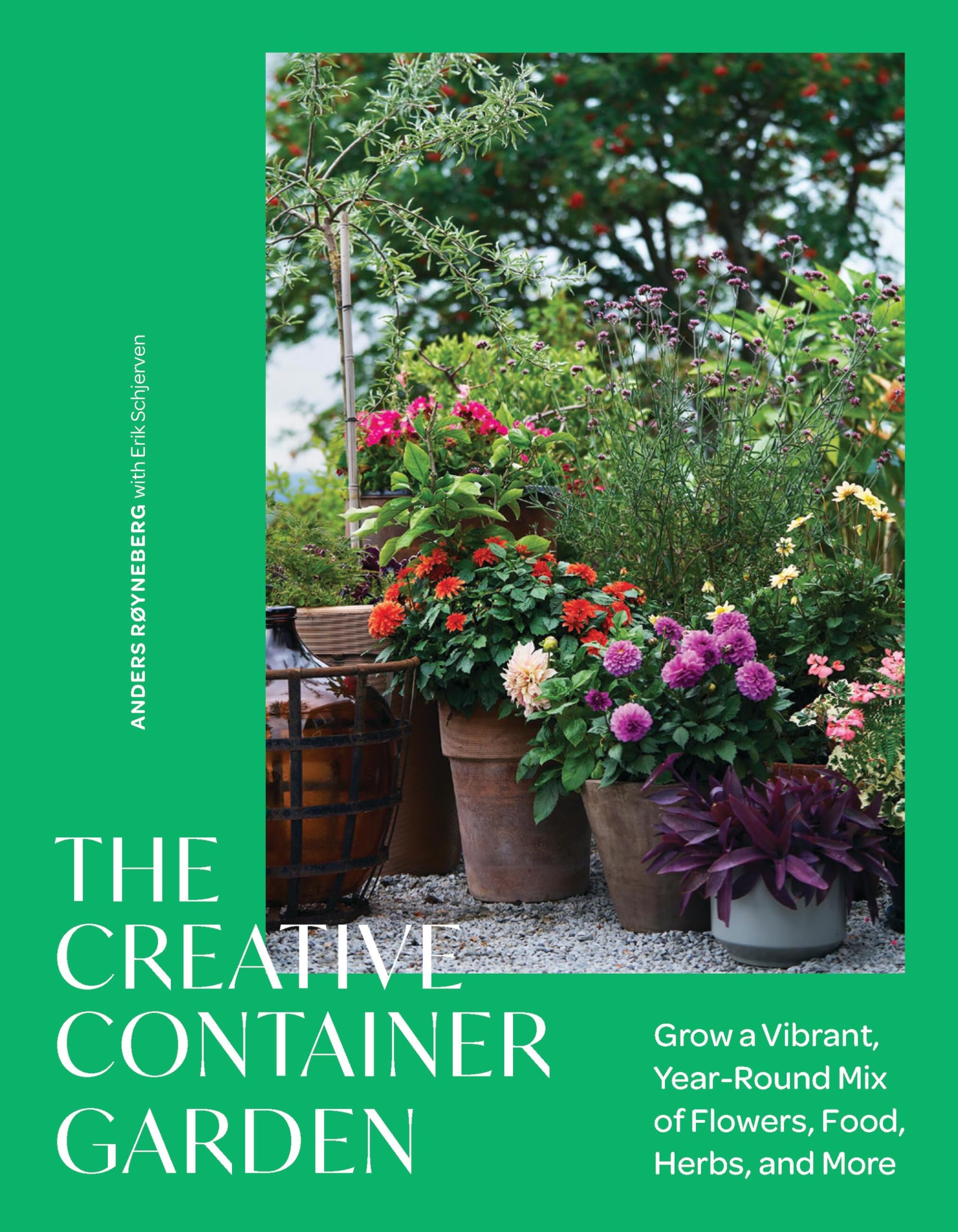 The Creative Container Garden: Grow A Vibrant, YearRound Mix Of Flowers, Food, Herbs, And More