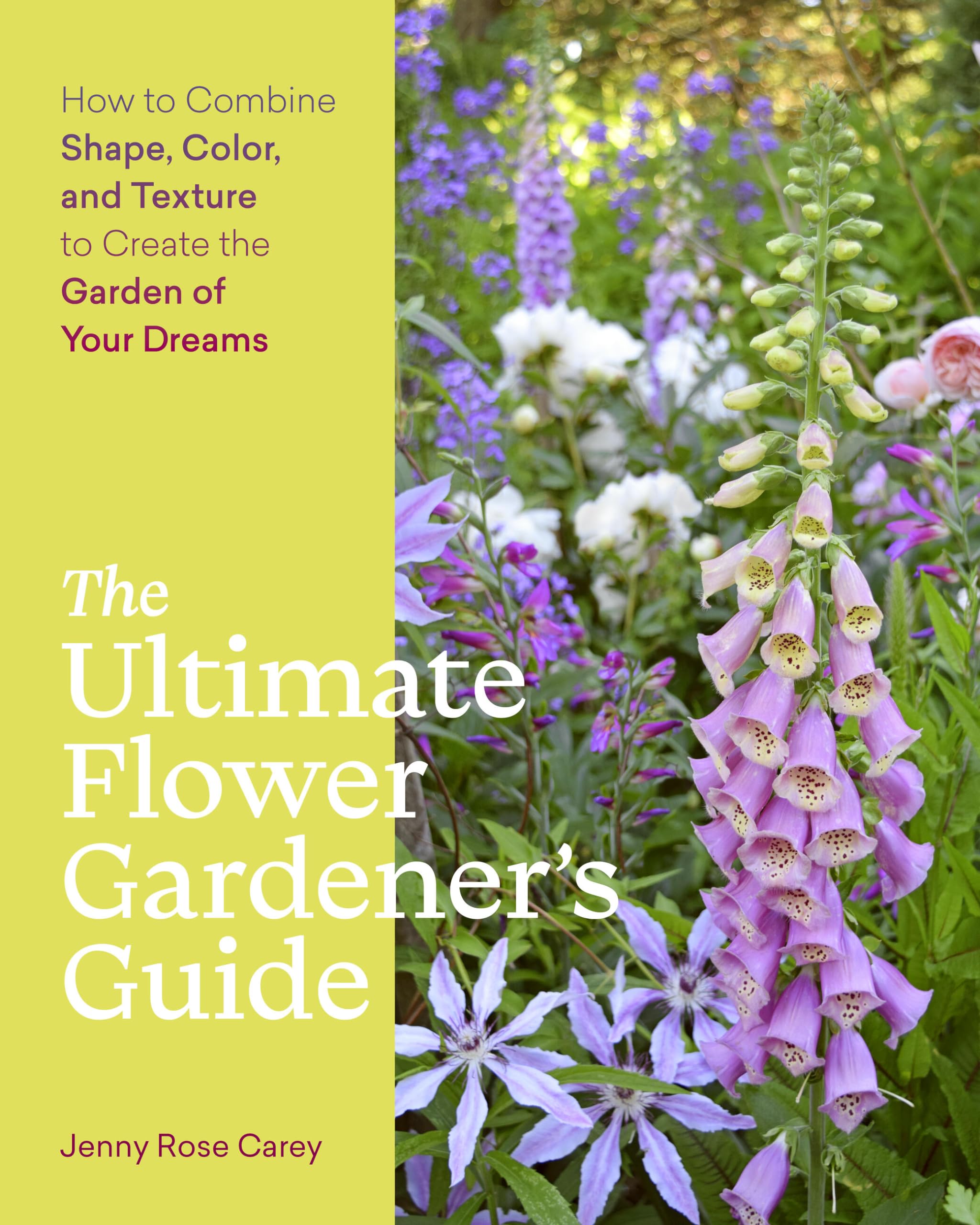 The Ultimate Flower Gardeners Guide: How To Combine Shape, Color, And Texture To Create The Garden Of Your Dreams,New