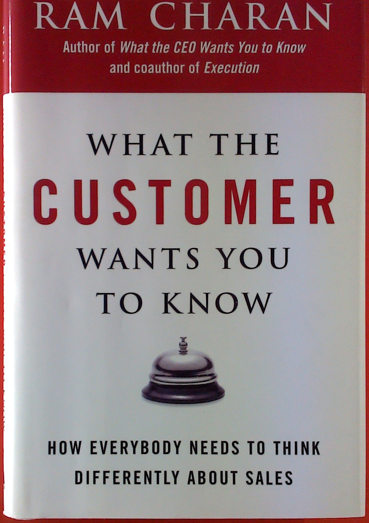 What The Customer Wants You To Know: How Everybody Needs To Think Differently About Sales