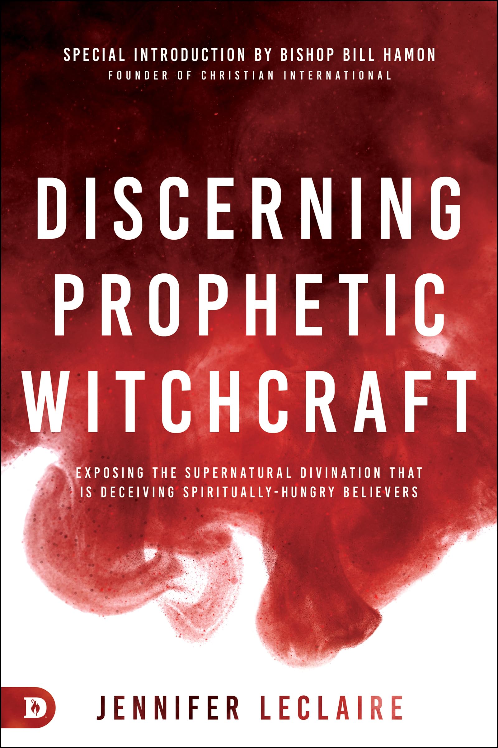 Discerning Prophetic Witchcraft: Exposing The Supernatural Divination That Is Deceiving Spirituallyhungry Believers,New
