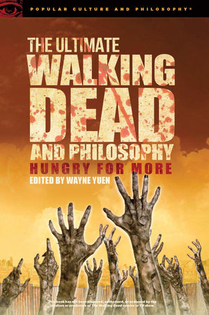 The Ultimate Walking Dead And Philosophy: Hungry For More (Popular Culture And Philosophy, 97)