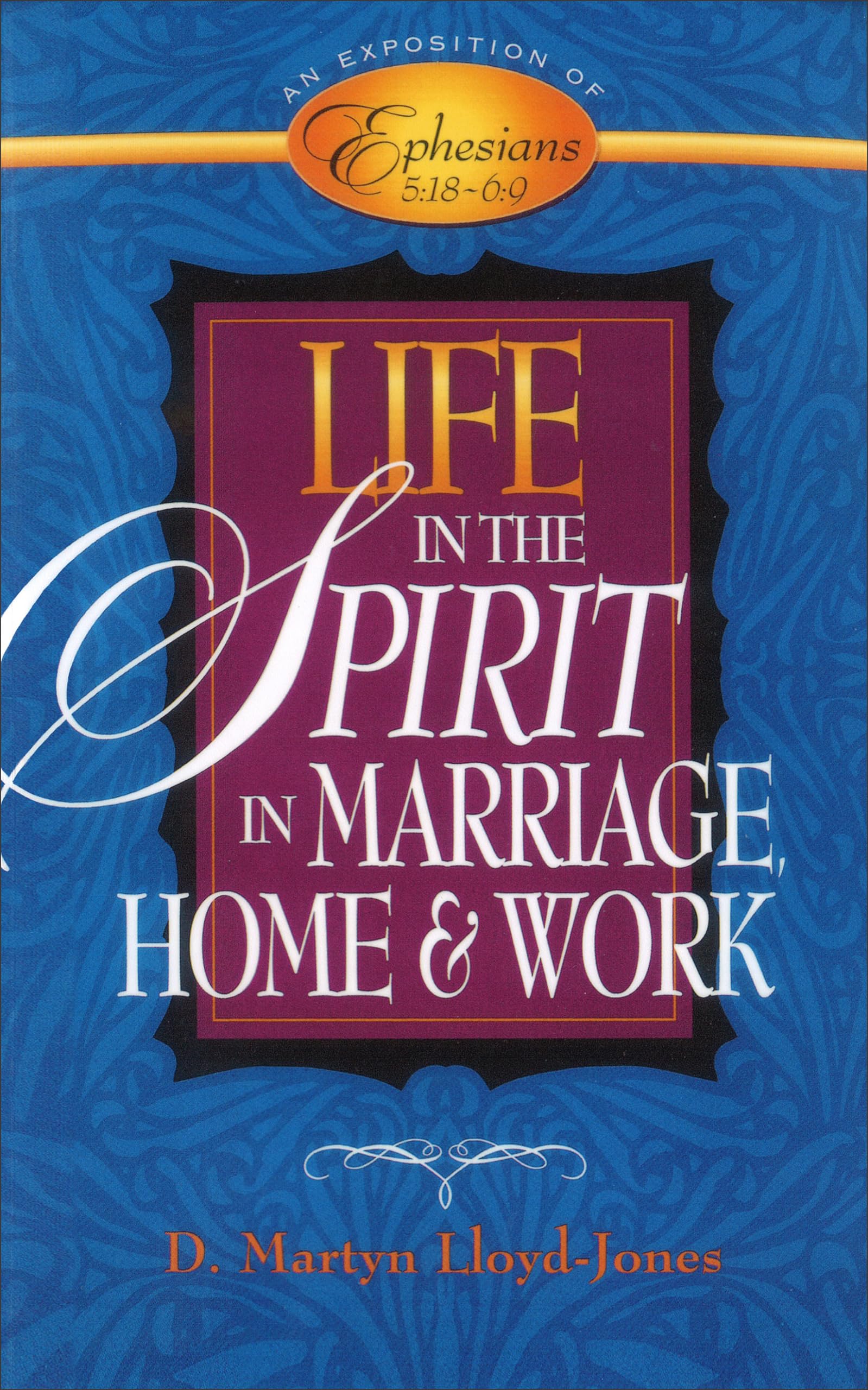 Life In The Spirit: In Marriage, Home, And Workan Exposition Of Ephesians 5:186:9