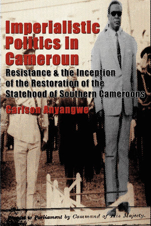 Imperialistic Politics in Cameroun: Resistance & the Inception of the Restoration of the Statehood of Southern Cameroons,Used