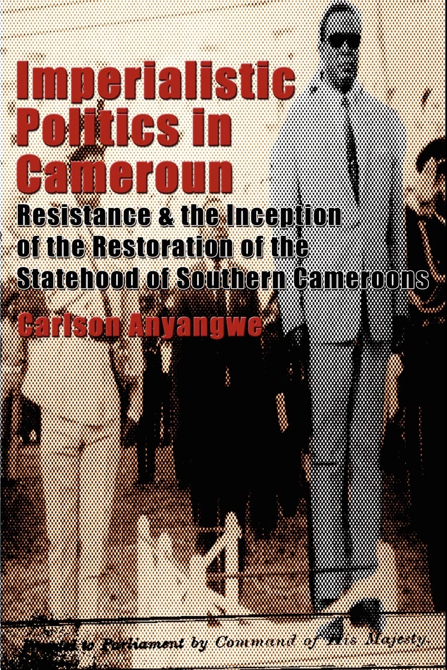Imperialistic Politics in Cameroun: Resistance & the Inception of the Restoration of the Statehood of Southern Cameroons,Used