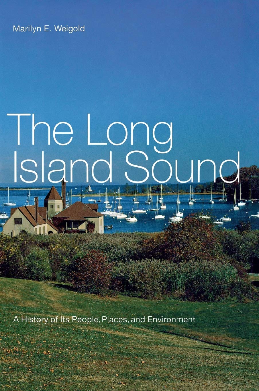 The Long Island Sound: A History Of Its People, Places, And Environment,New