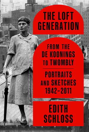 The Loft Generation: From The De Koonings To Twombly: Portraits And Sketches, 19422011-new