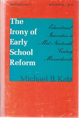The Irony of Early School Reform: Educational Innovation in MidNineteenth Century Massachusetts,Used