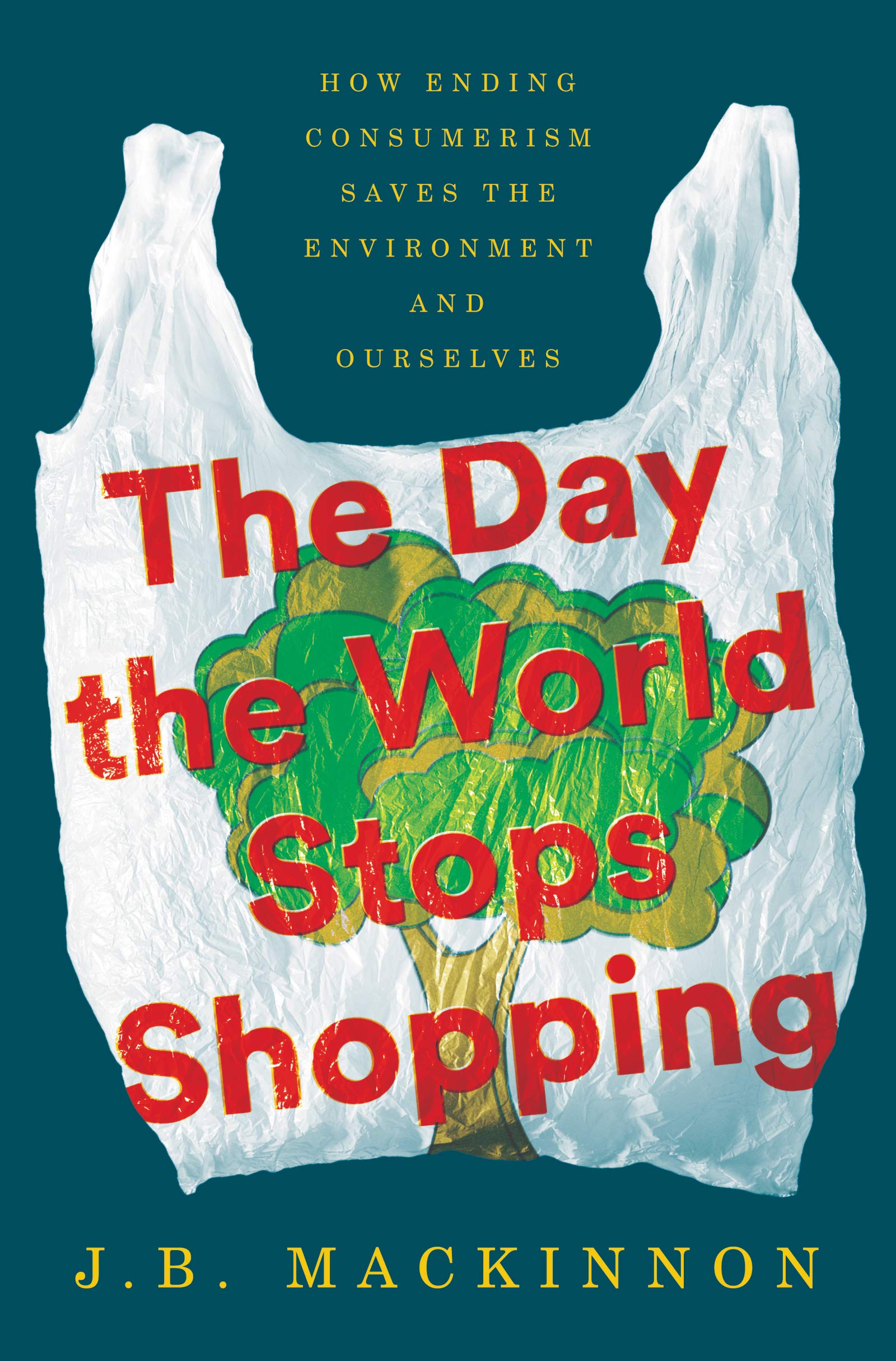 The Day the World Stops Shopping: How Ending Consumerism Saves the Environment and Ourselves,Used