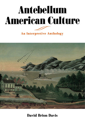 Antebellum American Culture: An Interpretive Anthology,New