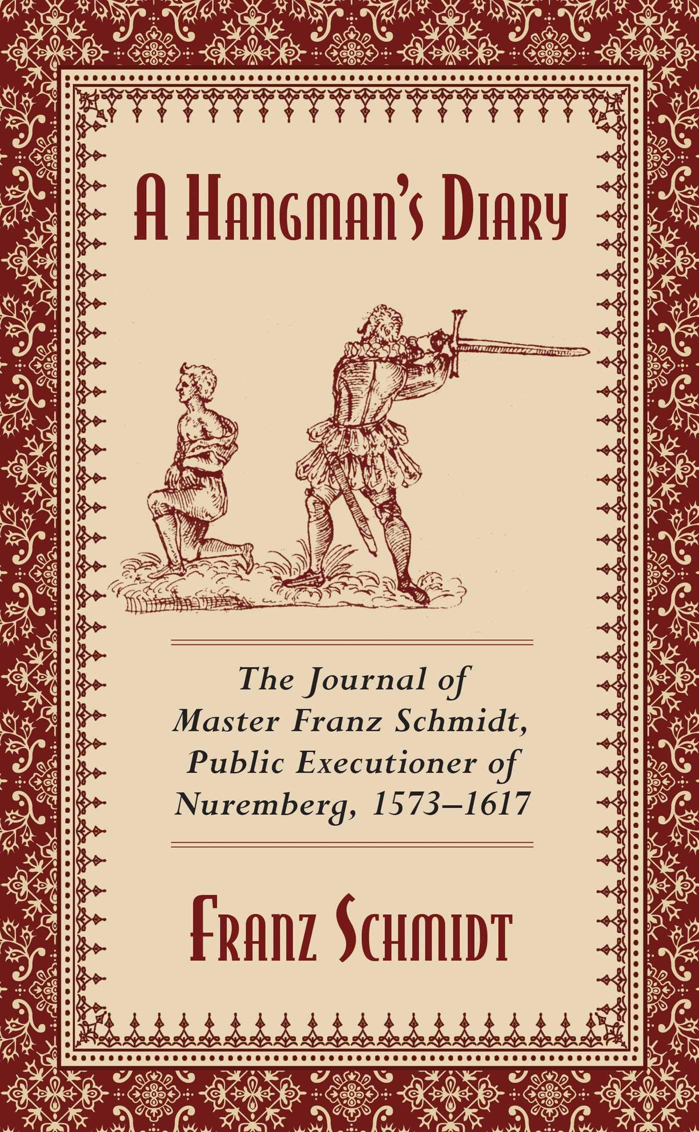A Hangmans Diary: The Journal of Master Franz Schmidt, Public Executioner of Nuremberg, 15731617