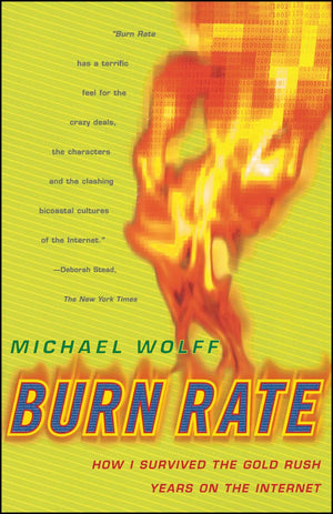 Burn Rate: How I Survived The Gold Rush Years On The Internet,New