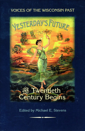 Yesterday's Future: The Twentieth Century Begins (Voices of the Wisconsin Past),Used