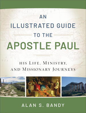 An Illustrated Guide to the Apostle Paul: His Life, Ministry, and Missionary Journeys,New